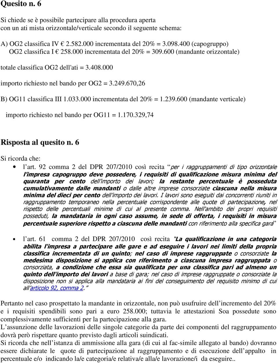 670,26 B) OG11 classifica III 1.033.000 incrementata del 20% = 1.239.600 (mandante verticale) importo richiesto nel bando per OG11 = 1.170.329,74 Risposta al quesito n. 6 Si ricorda che: l art.