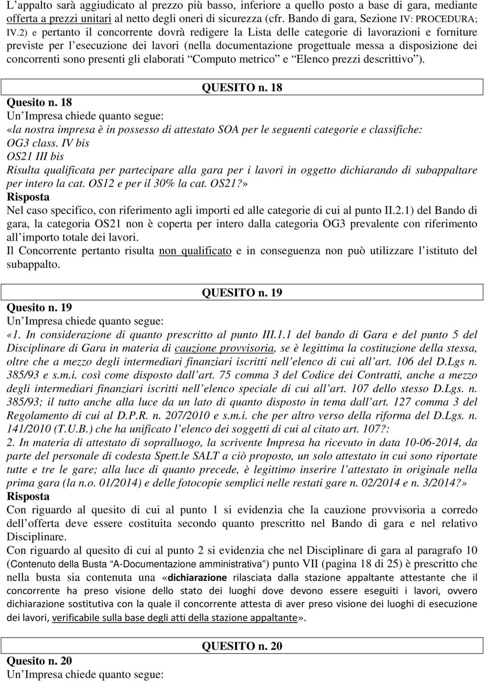 2) e pertanto il concorrente dovrà redigere la Lista delle categorie di lavorazioni e forniture previste per l esecuzione dei lavori (nella documentazione progettuale messa a disposizione dei