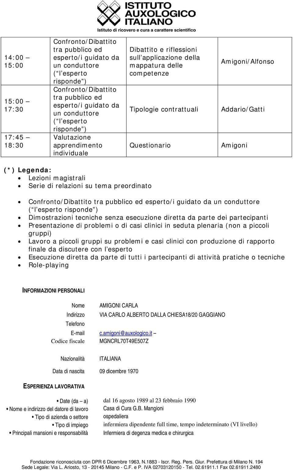 Addario/Gatti Amigoni (*) Legenda: Lezioni magistrali Serie di relazioni su tema preordinato Confronto/Dibattito tra pubblico ed esperto/i guidato da un conduttore ( l esperto risponde )