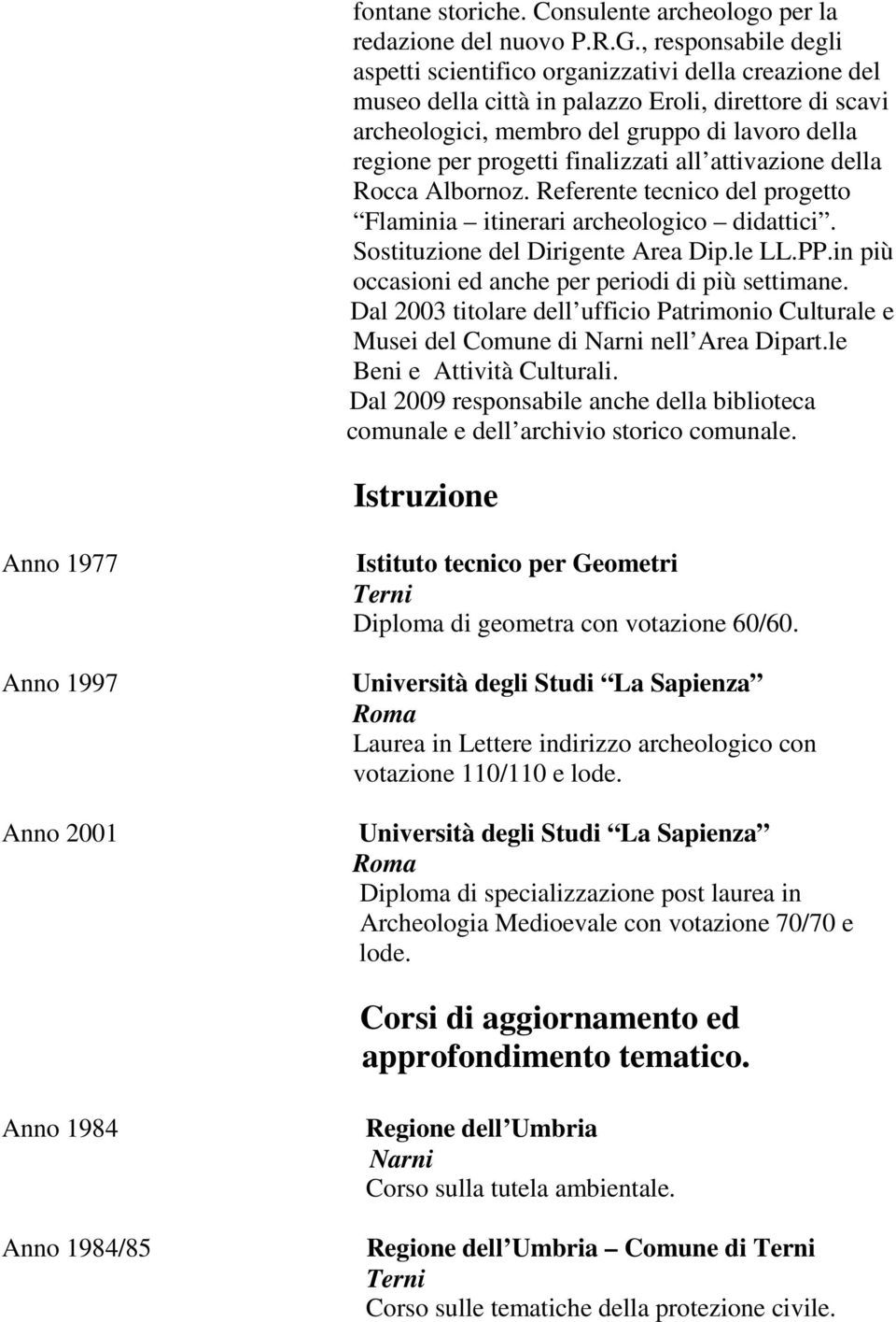 finalizzati all attivazione della Rocca Albornoz. Referente tecnico del progetto Flaminia itinerari archeologico didattici. Sostituzione del Dirigente Area Dip.le LL.PP.