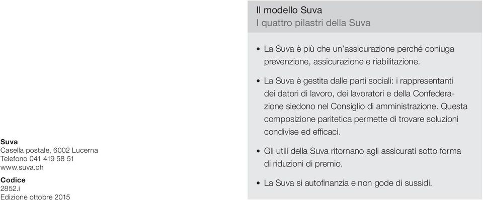 i Edizione ottobre 2015 La Suva è gestita dalle parti sociali: i rappresentanti dei datori di lavoro, dei lavoratori e della Confederazione siedono nel