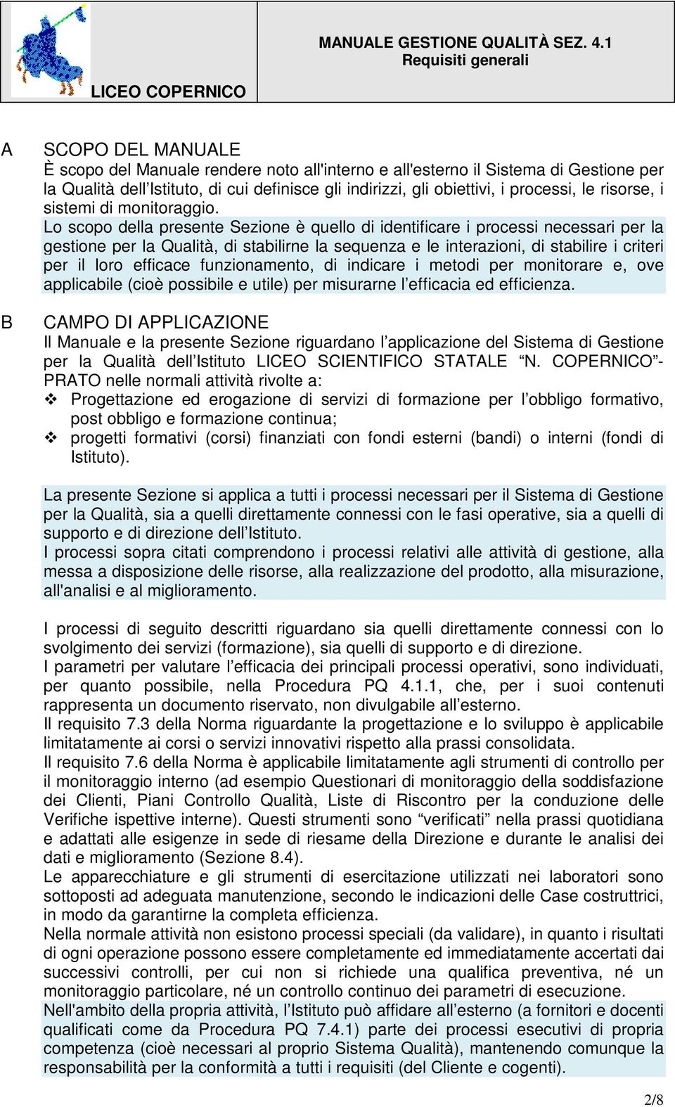 Lo scopo della presente Sezione è quello di identificare i processi necessari per la gestione per la Qualità, di stabilirne la sequenza e le interazioni, di stabilire i criteri per il loro efficace