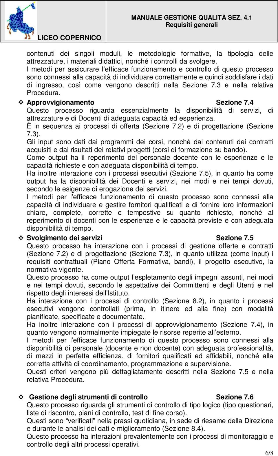 4 Questo processo riguarda essenzialmente la disponibilità di servizi, di attrezzature e di Docenti di adeguata capacità ed esperienza. È in sequenza ai processi di offerta (Sezione 7.