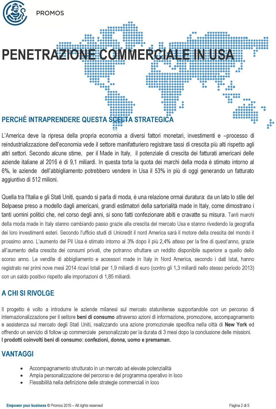 Secondo alcune stime, per il Made in Italy, il potenziale di crescita dei fatturati americani delle aziende italiane al 2016 è di 9,1 miliardi.