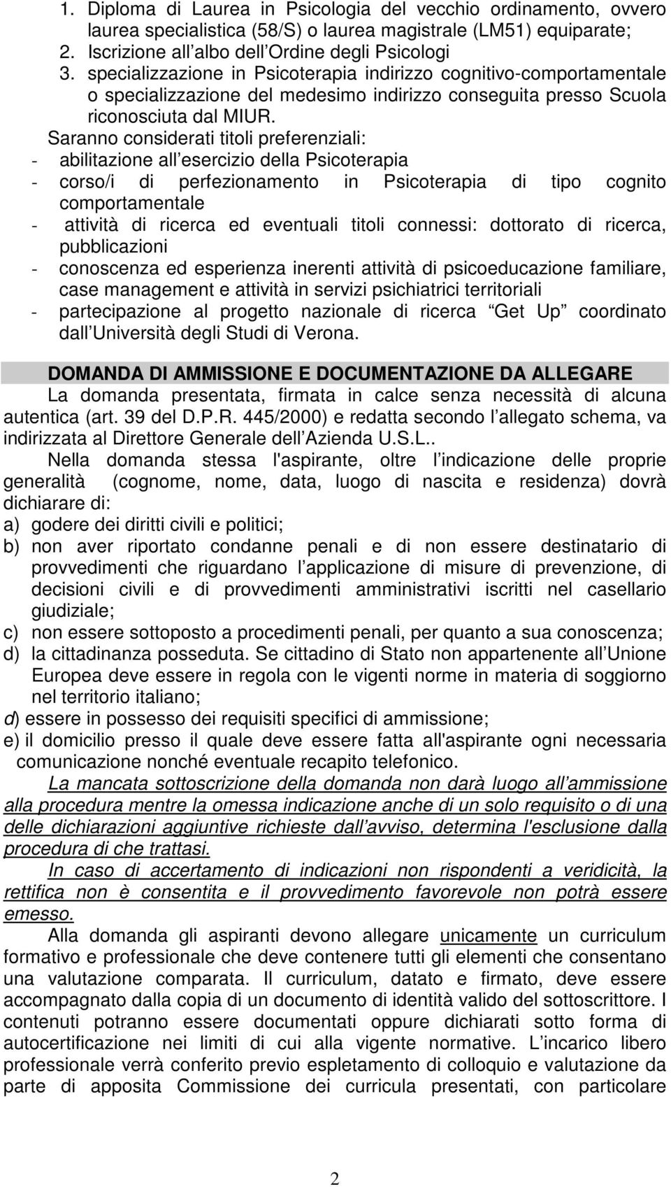 Saranno considerati titoli preferenziali: - abilitazione all esercizio della Psicoterapia - corso/i di perfezionamento in Psicoterapia di tipo cognito comportamentale - attività di ricerca ed