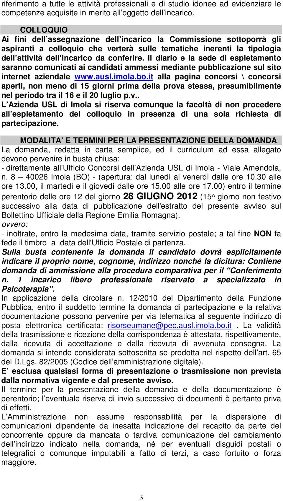 Il diario e la sede di espletamento saranno comunicati ai candidati ammessi mediante pubblicazione sul sito internet aziendale www.ausl.imola.bo.