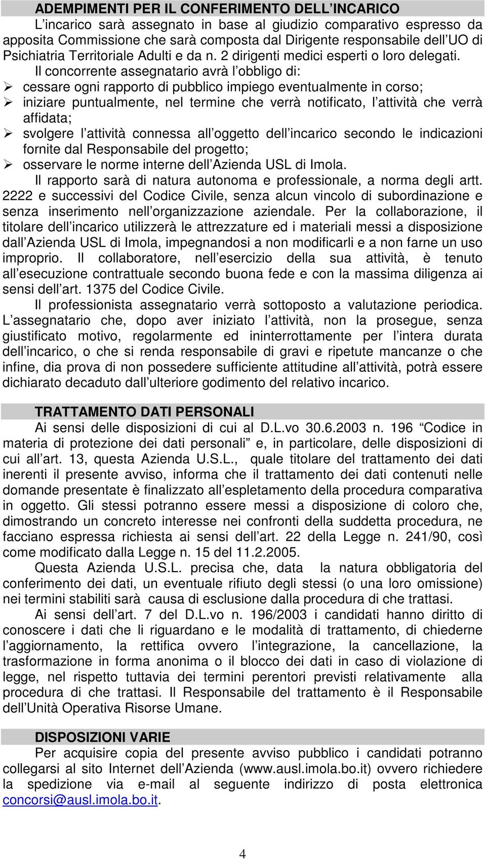 Il concorrente assegnatario avrà l obbligo di: cessare ogni rapporto di pubblico impiego eventualmente in corso; iniziare puntualmente, nel termine che verrà notificato, l attività che verrà