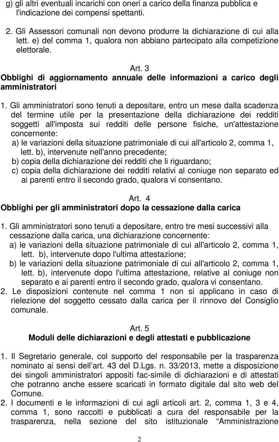 Gli amministratori sono tenuti a depositare, entro un mese dalla scadenza del termine utile per la presentazione della dichiarazione dei redditi soggetti all'imposta sui redditi delle persone