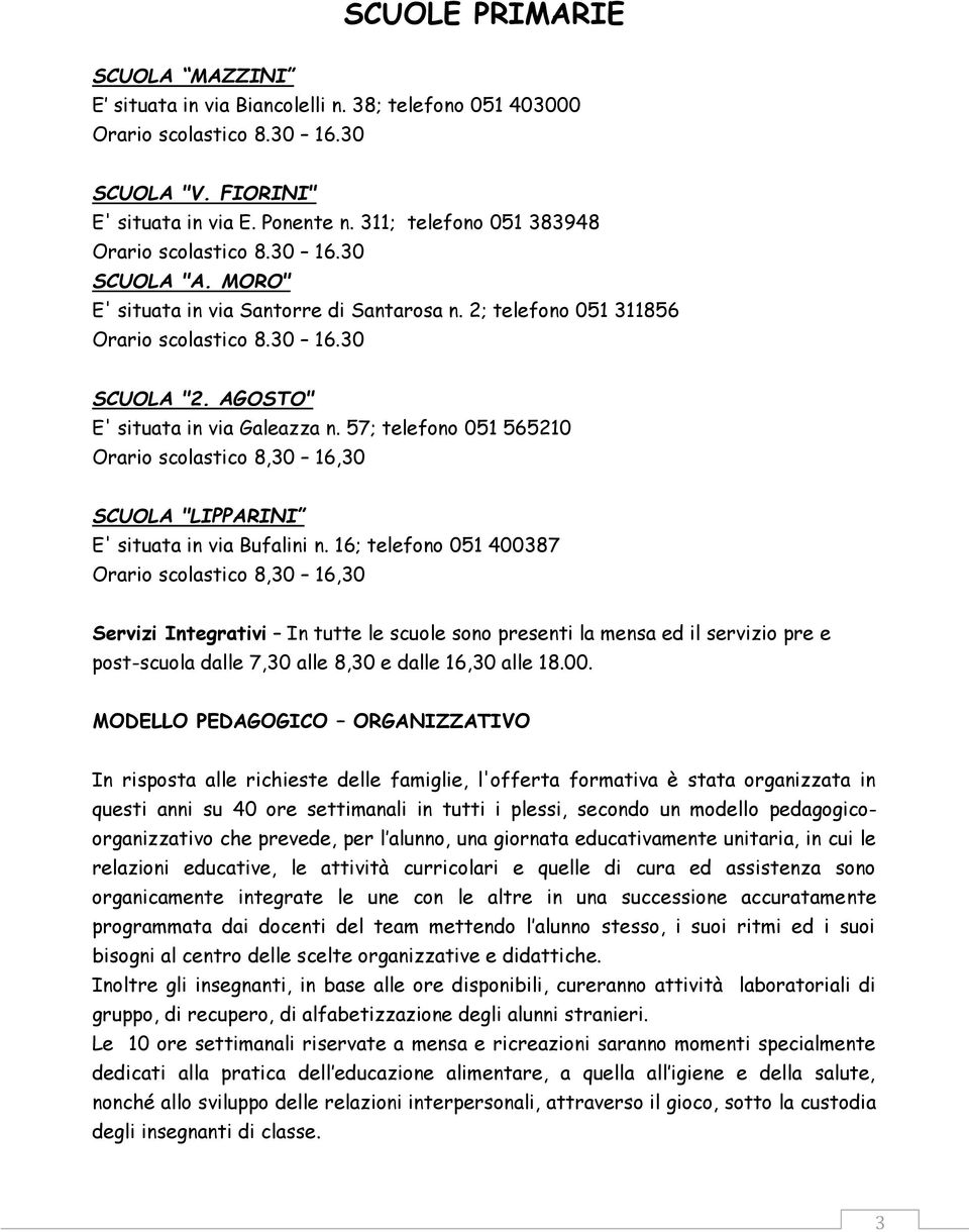 AGOSTO" E' situata in via Galeazza n. 57; telefono 051 565210 Orario scolastico 8,30 16,30 SCUOLA "LIPPARINI E' situata in via Bufalini n.