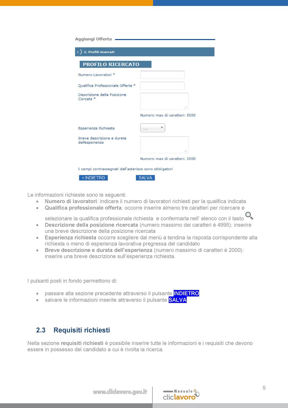 una breve descrizione della posizione ricercata Esperienza richiesta occorre scegliere dal menù a tendina la risposta corrispondente alla richiesta o meno di esperienza lavorativa pregressa del