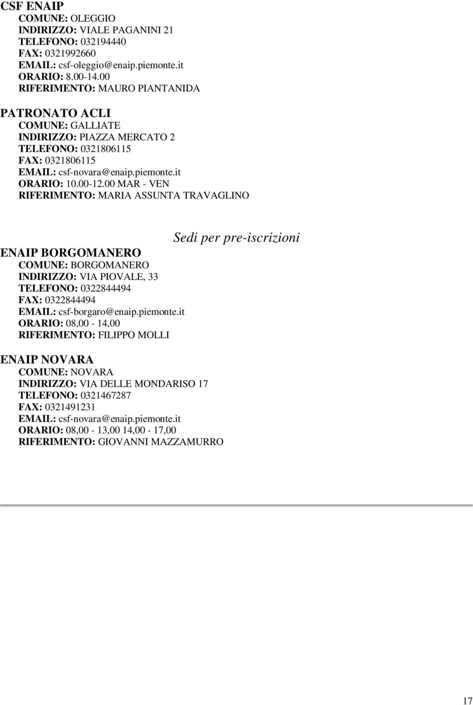 00 MAR - VEN RIFERIMENTO: MARIA ASSUNTA TRAVAGLINO ENAIP BORGOMANERO INDIRIZZO: VIA PIOVALE, 33 TELEFONO: 0322844494 FAX: 0322844494 EMAIL: csf-borgaro@enaip.