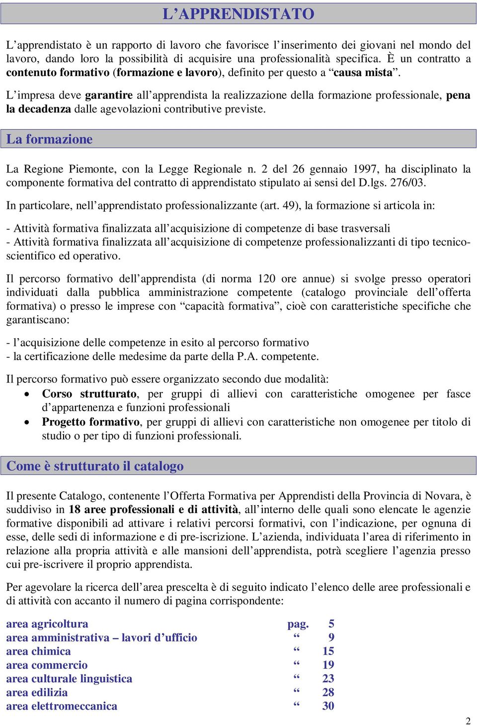 L impresa deve garantire all apprendista la realizzazione della formazione professionale, pena la decadenza dalle agevolazioni contributive previste.