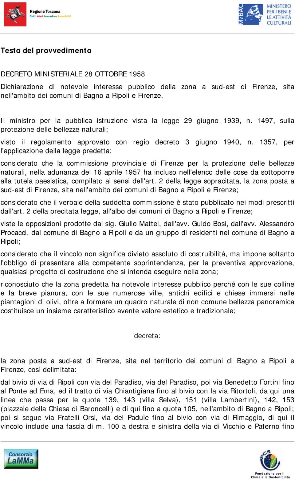 1357, per l'applicazione della legge predetta; considerato che la commissione provinciale di Firenze per la protezione delle bellezze naturali, nella adunanza del 16 aprile 1957 ha incluso