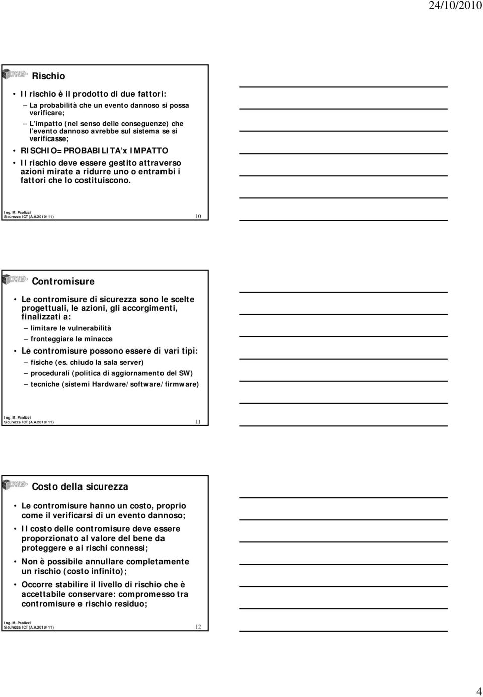 10 Contromisure Le contromisure di sicurezza sono le scelte progettuali, le azioni, gli accorgimenti, finalizzati a: limitare le vulnerabilità fronteggiare le minacce Le contromisure possono essere