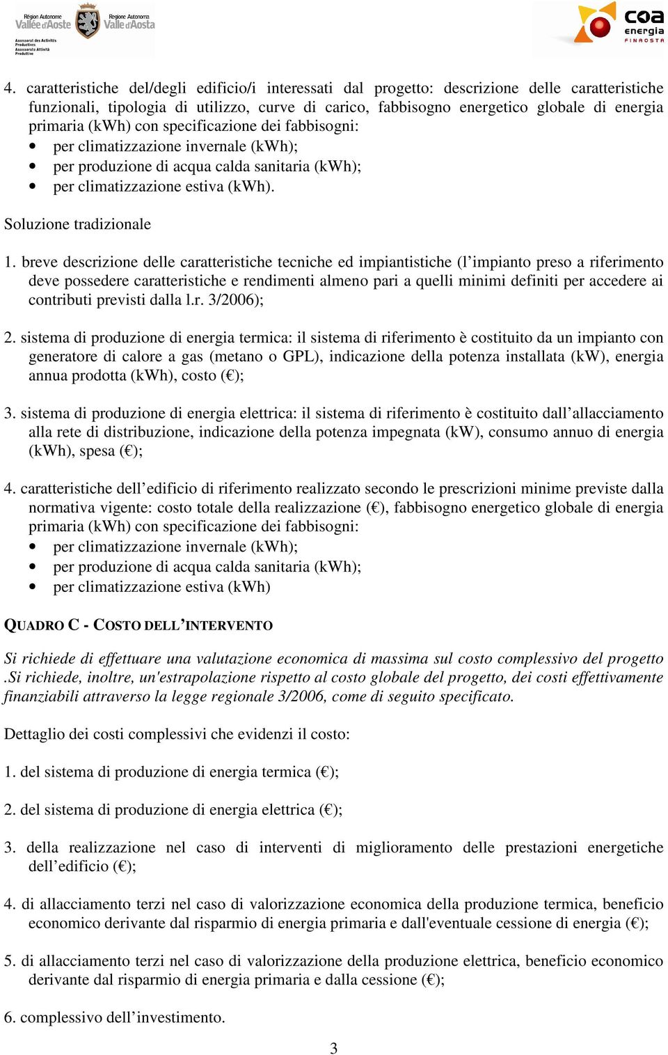 breve descrizione delle caratteristiche tecniche ed impiantistiche (l impianto preso a riferimento deve possedere caratteristiche e rendimenti almeno pari a quelli minimi definiti per accedere ai