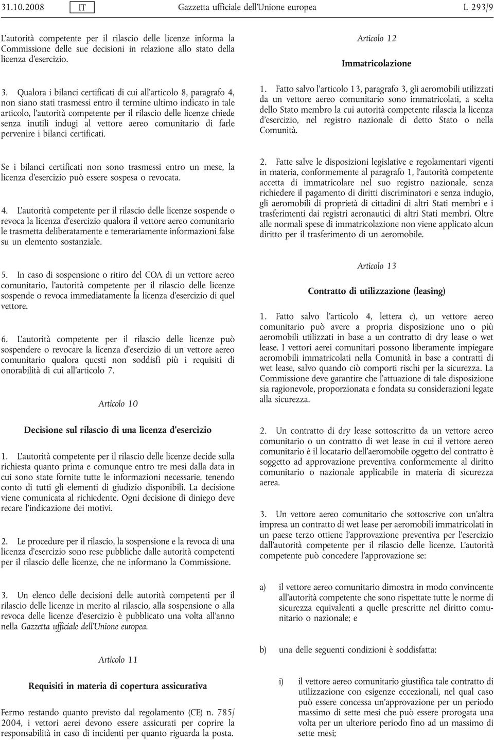 3. Qualora i bilanci certificati di cui all articolo 8, paragrafo 4, non siano stati trasmessi entro il termine ultimo indicato in tale articolo, l autorità competente per il rilascio delle licenze