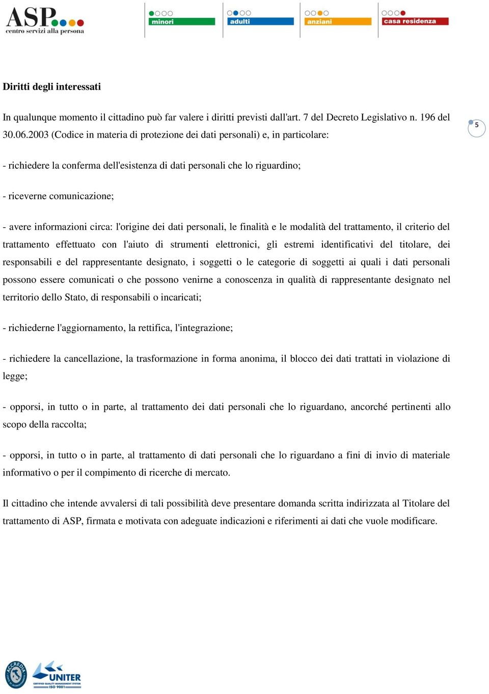 informazioni circa: l'origine dei dati personali, le finalità e le modalità del trattamento, il criterio del trattamento effettuato con l'aiuto di strumenti elettronici, gli estremi identificativi