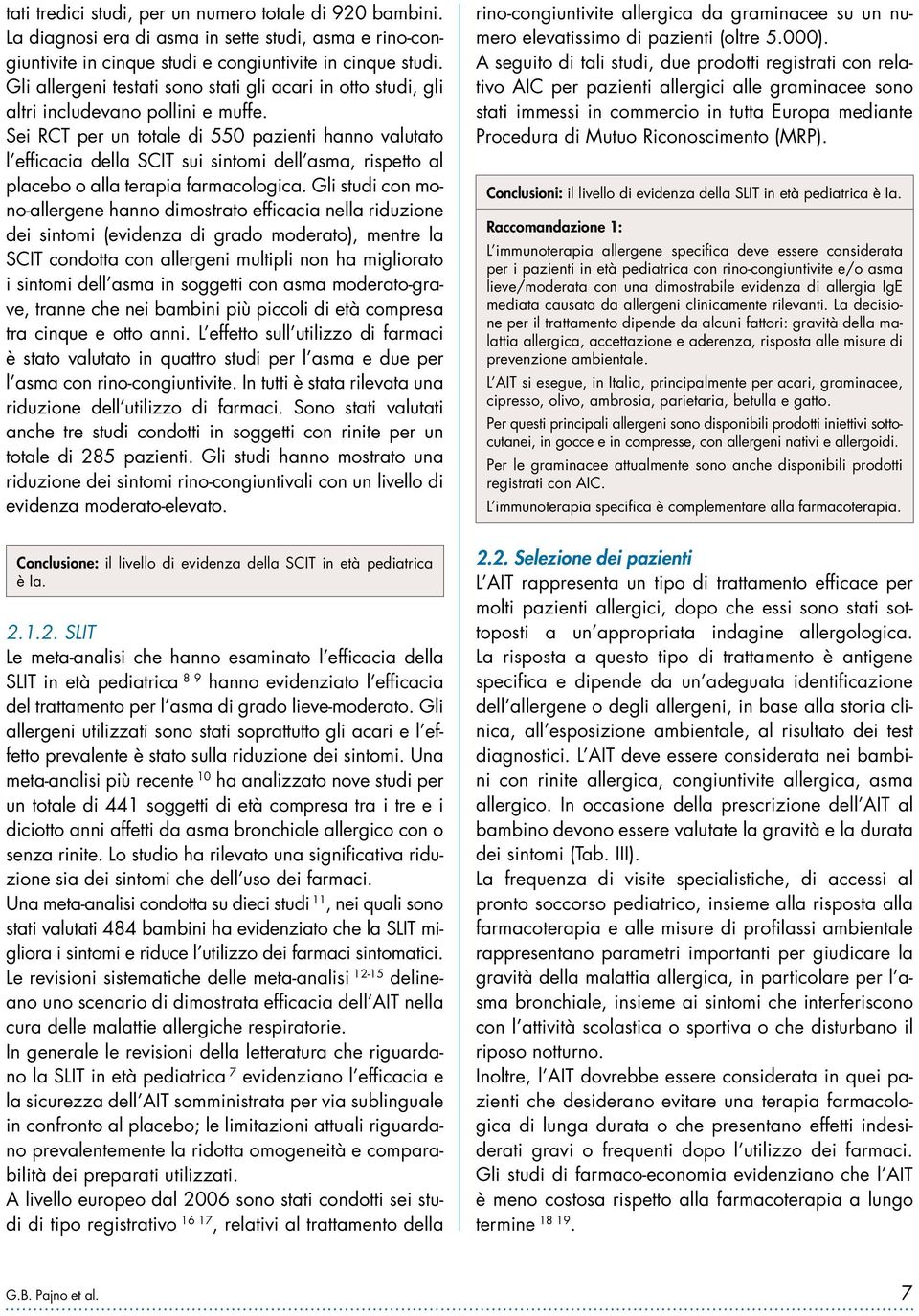 Sei RCT per un totale di 550 pazienti hanno valutato l efficacia della SCIT sui sintomi dell asma, rispetto al placebo o alla terapia farmacologica.