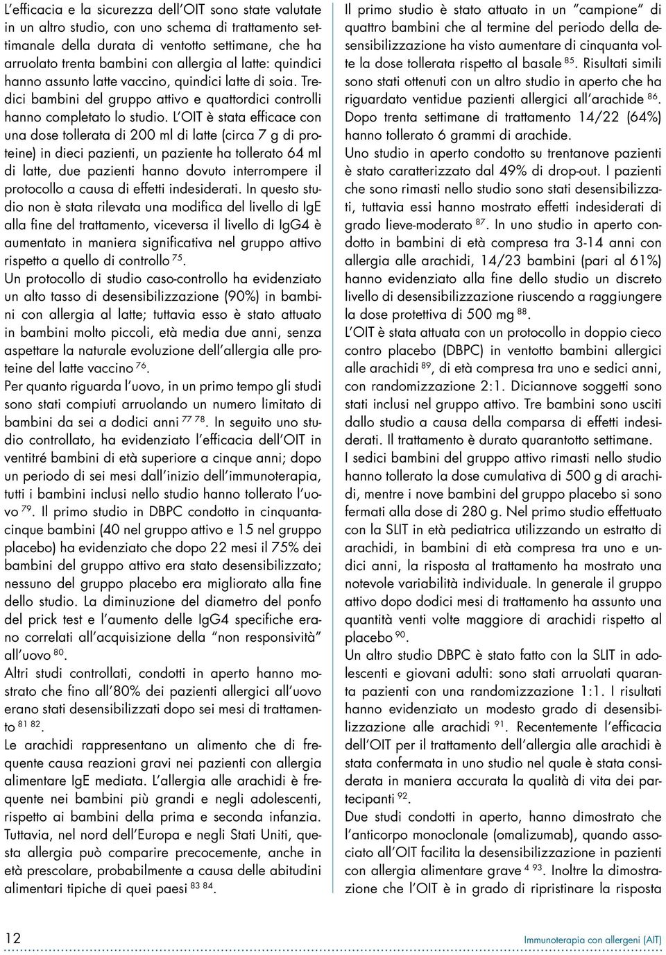 L OIT è stata efficace con una dose tollerata di 200 ml di latte (circa 7 g di proteine) in dieci pazienti, un paziente ha tollerato 64 ml di latte, due pazienti hanno dovuto interrompere il