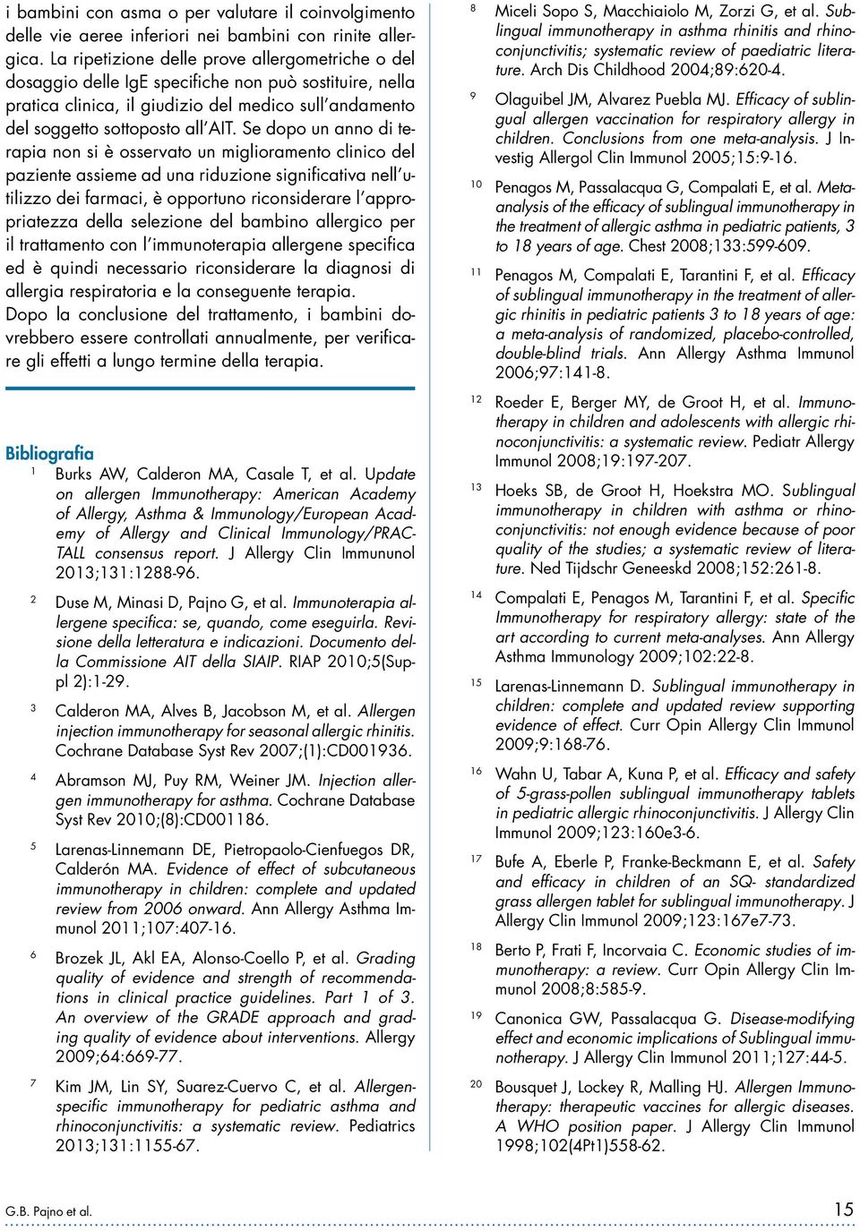 Se dopo un anno di terapia non si è osservato un miglioramento clinico del paziente assieme ad una riduzione significativa nell utilizzo dei farmaci, è opportuno riconsiderare l appropriatezza della