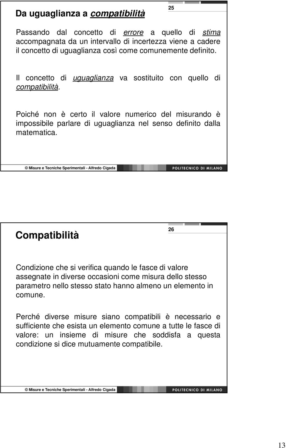 Poiché non è certo il valore numerico del misurando è impossibile parlare di uguaglianza nel senso definito dalla matematica.