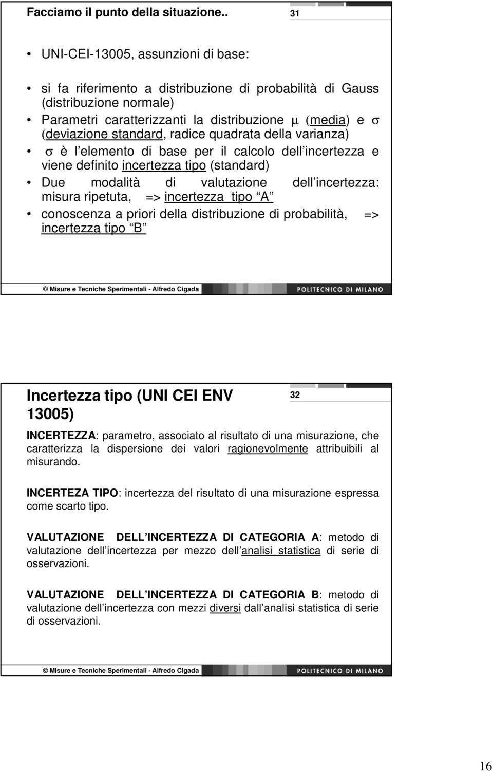 standard, radice quadrata della varianza) σ è l elemento di base per il calcolo dell incertezza e viene definito incertezza tipo (standard) Due modalità di valutazione dell incertezza: misura