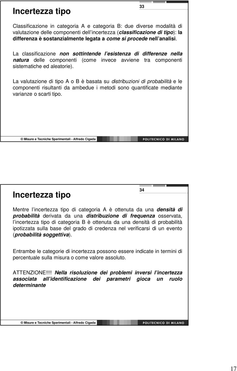 La valutazione di tipo A o B è basata su distribuzioni di probabilità e le componenti risultanti da ambedue i metodi sono quantificate mediante varianze o scarti tipo.