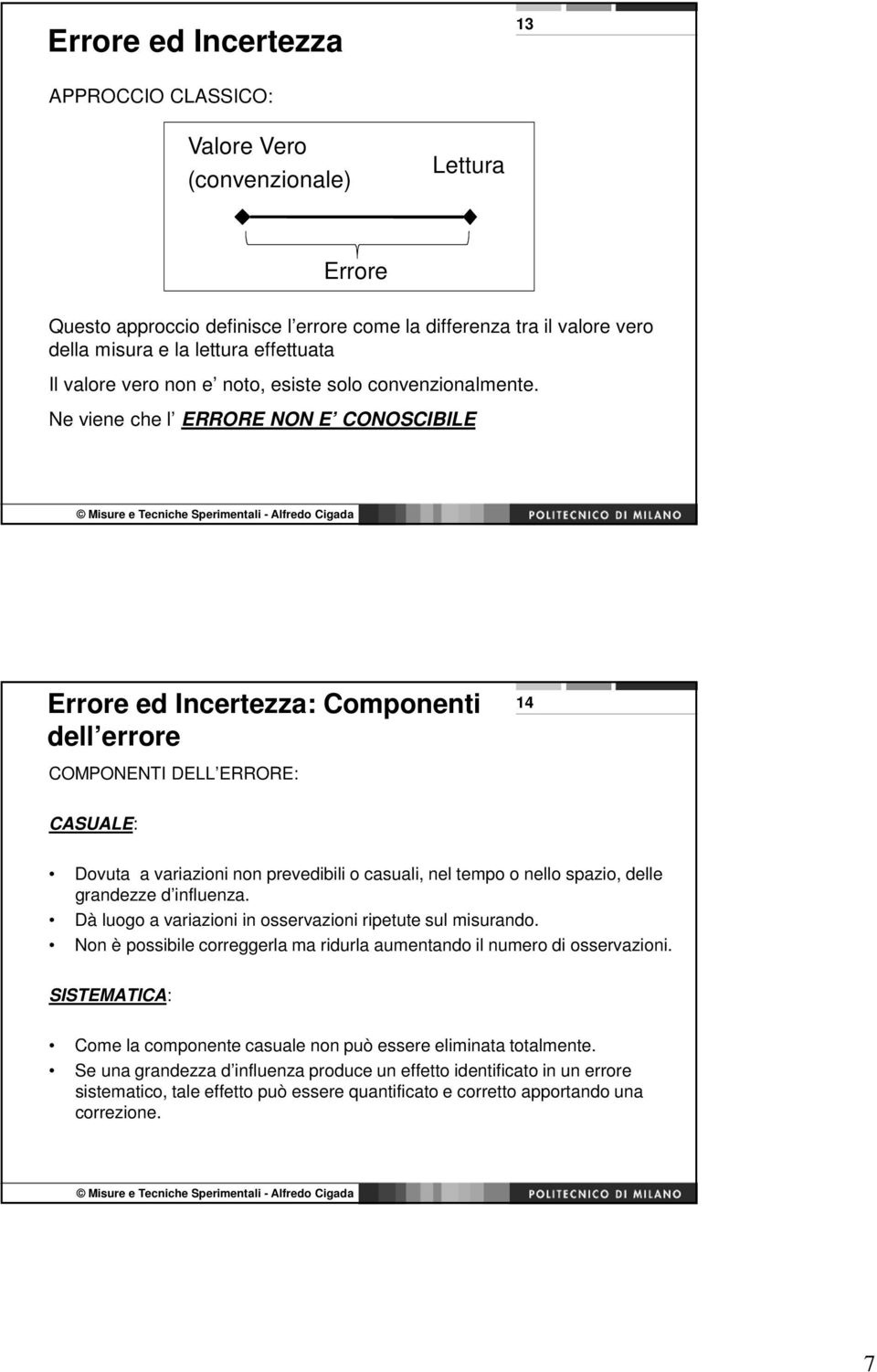 Ne viene che l ERRORE NON E CONOSCIBILE Errore ed Incertezza: Componenti dell errore COMPONENTI DELL ERRORE: 14 CASUALE: Dovuta a variazioni non prevedibili o casuali, nel tempo o nello spazio, delle