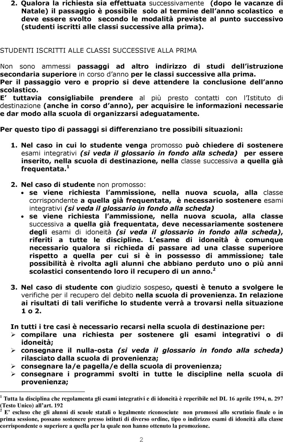 STUDENTI ISCRITTI ALLE CLASSI SUCCESSIVE ALLA PRIMA Non sono ammessi passaggi ad altro indirizzo di studi dell istruzione secondaria superiore in corso d anno per le classi successive alla prima.