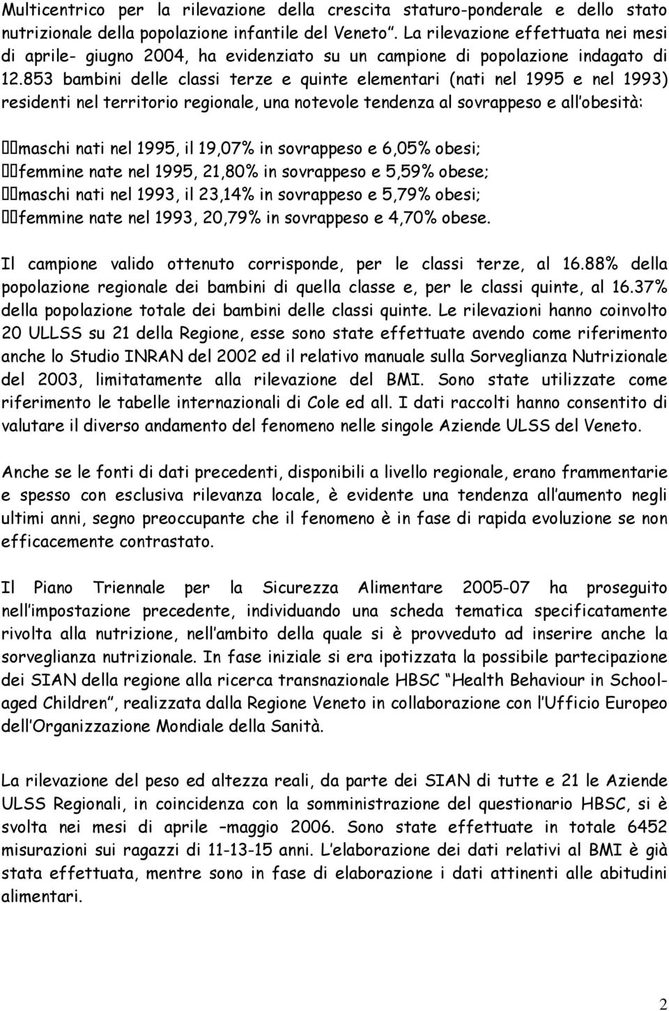 853 bambini delle classi terze e quinte elementari (nati nel 1995 e nel 1993) residenti nel territorio regionale, una notevole tendenza al sovrappeso e all obesità: maschi nati nel 1995, il 19,07% in