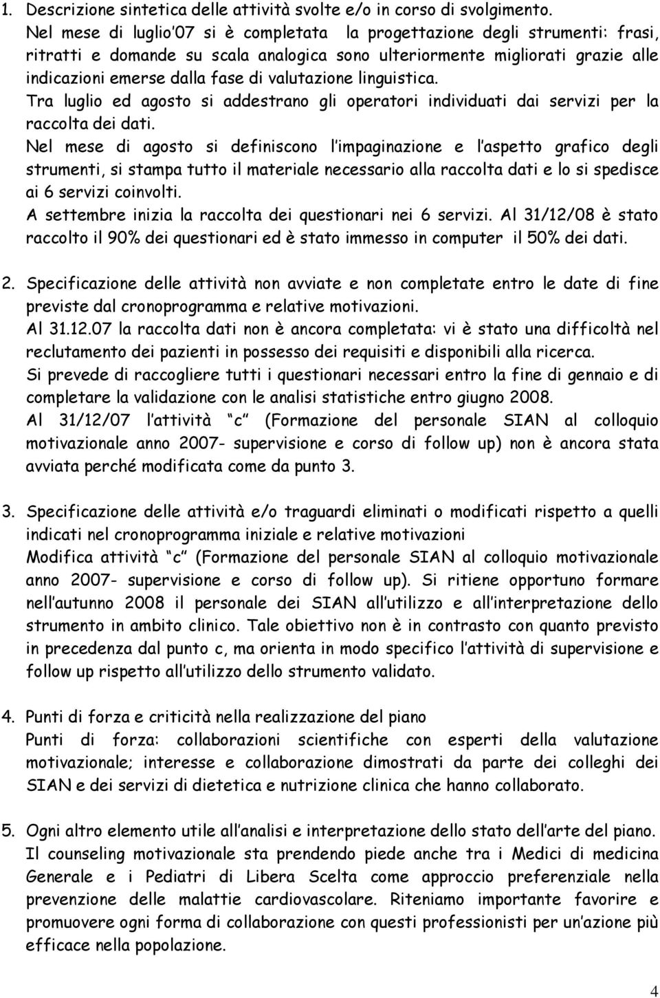 valutazione linguistica. Tra luglio ed agosto si addestrano gli operatori individuati dai servizi per la raccolta dei dati.