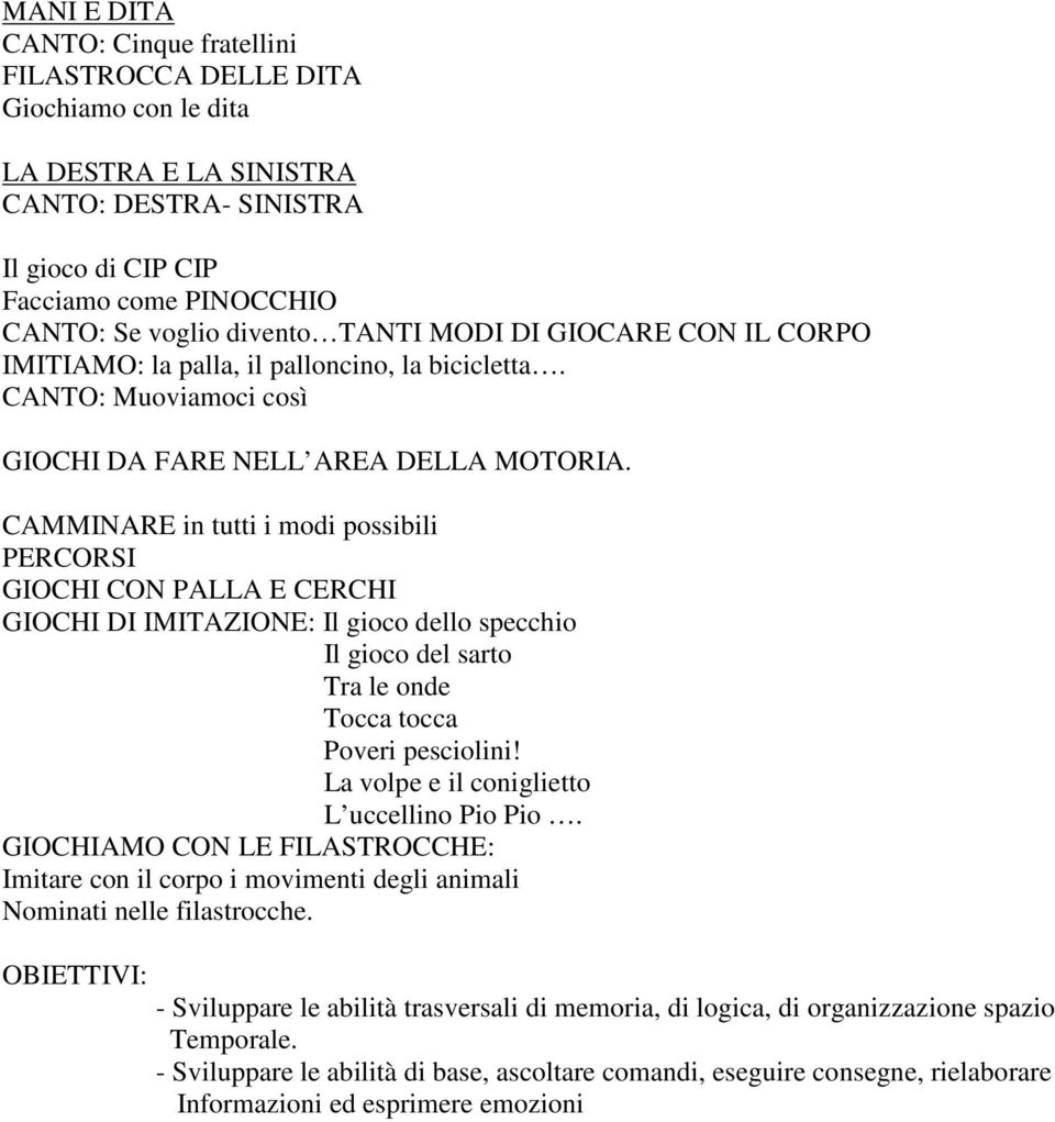 CAMMINARE in tutti i modi possibili PERCORSI GIOCHI CON PALLA E CERCHI GIOCHI DI IMITAZIONE: Il gioco dello specchio Il gioco del sarto Tra le onde Tocca tocca Poveri pesciolini!