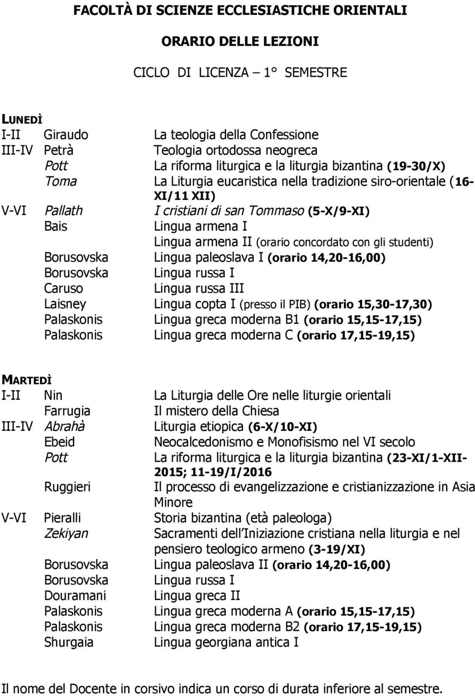 Lingua paleoslava I (orario 14,20-16,00) Caruso Lingua russa III Laisney Lingua copta I (presso il PIB) (orario 15,30-17,30) Palaskonis Lingua greca moderna B1 (orario 15,15-17,15) Palaskonis Lingua