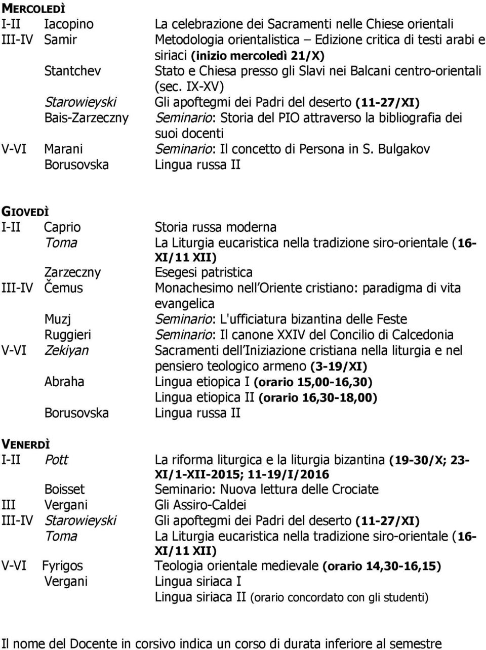 IX-XV) Starowieyski Gli apoftegmi dei Padri del deserto (11-27/XI) Bais-Zarzeczny Seminario: Storia del PIO attraverso la bibliografia dei suoi docenti V-VI Marani Seminario: Il concetto di Persona