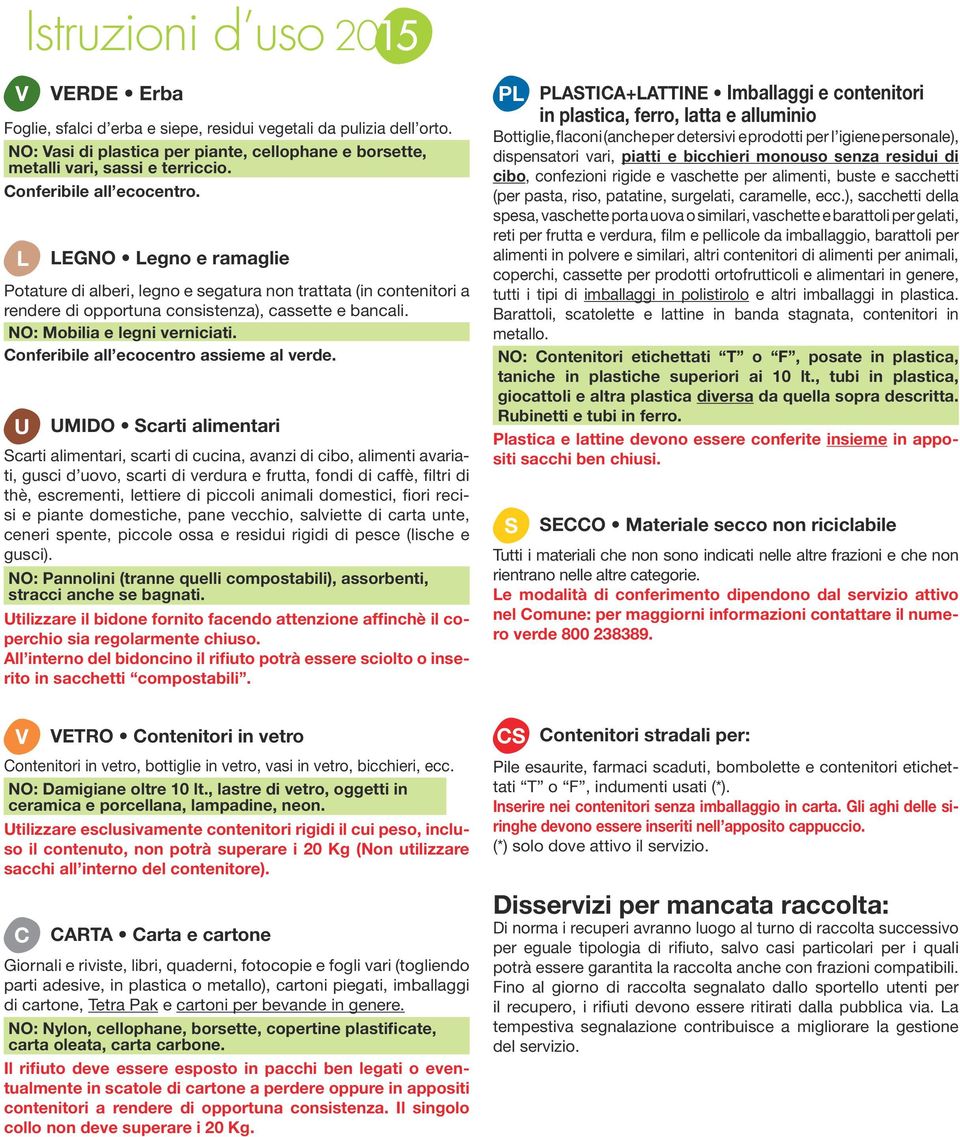 NO: Mobilia e legni verniciati. onferibile all ecocentro assieme al verde.