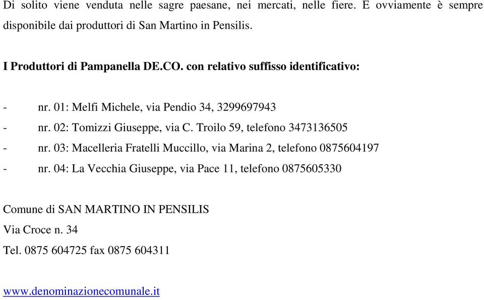 02: Tomizzi Giuseppe, via C. Troilo 59, telefono 3473136505 - nr. 03: Macelleria Fratelli Muccillo, via Marina 2, telefono 0875604197 - nr.