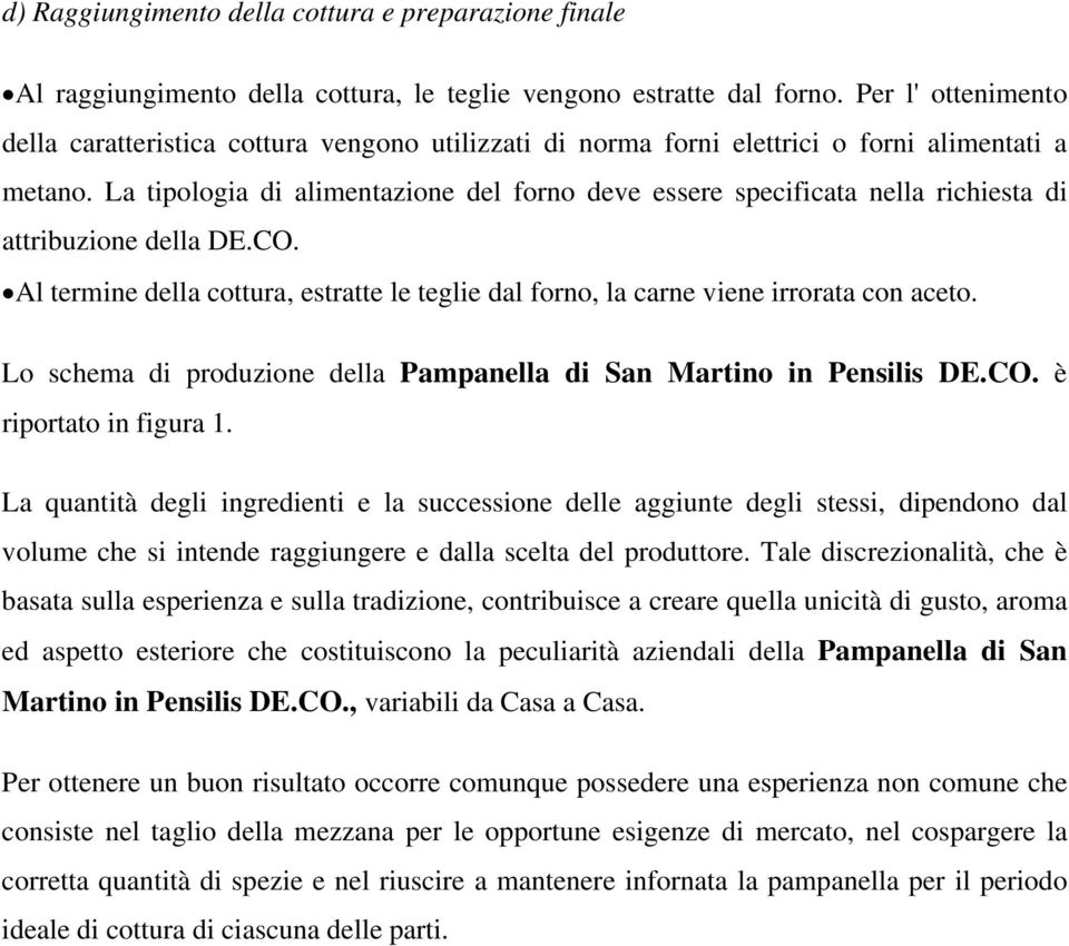 La tipologia di alimentazione del forno deve essere specificata nella richiesta di attribuzione della DE.CO. Al termine della cottura, estratte le teglie dal forno, la carne viene irrorata con aceto.