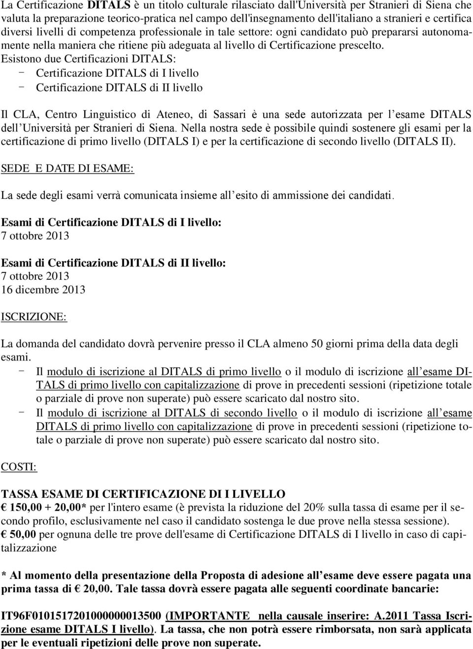 Esistono due Certificazioni DITALS: - Certificazione DITALS di I livello - Certificazione DITALS di II livello Il CLA, Centro Linguistico di Ateneo, di Sassari è una sede autorizzata per l esame