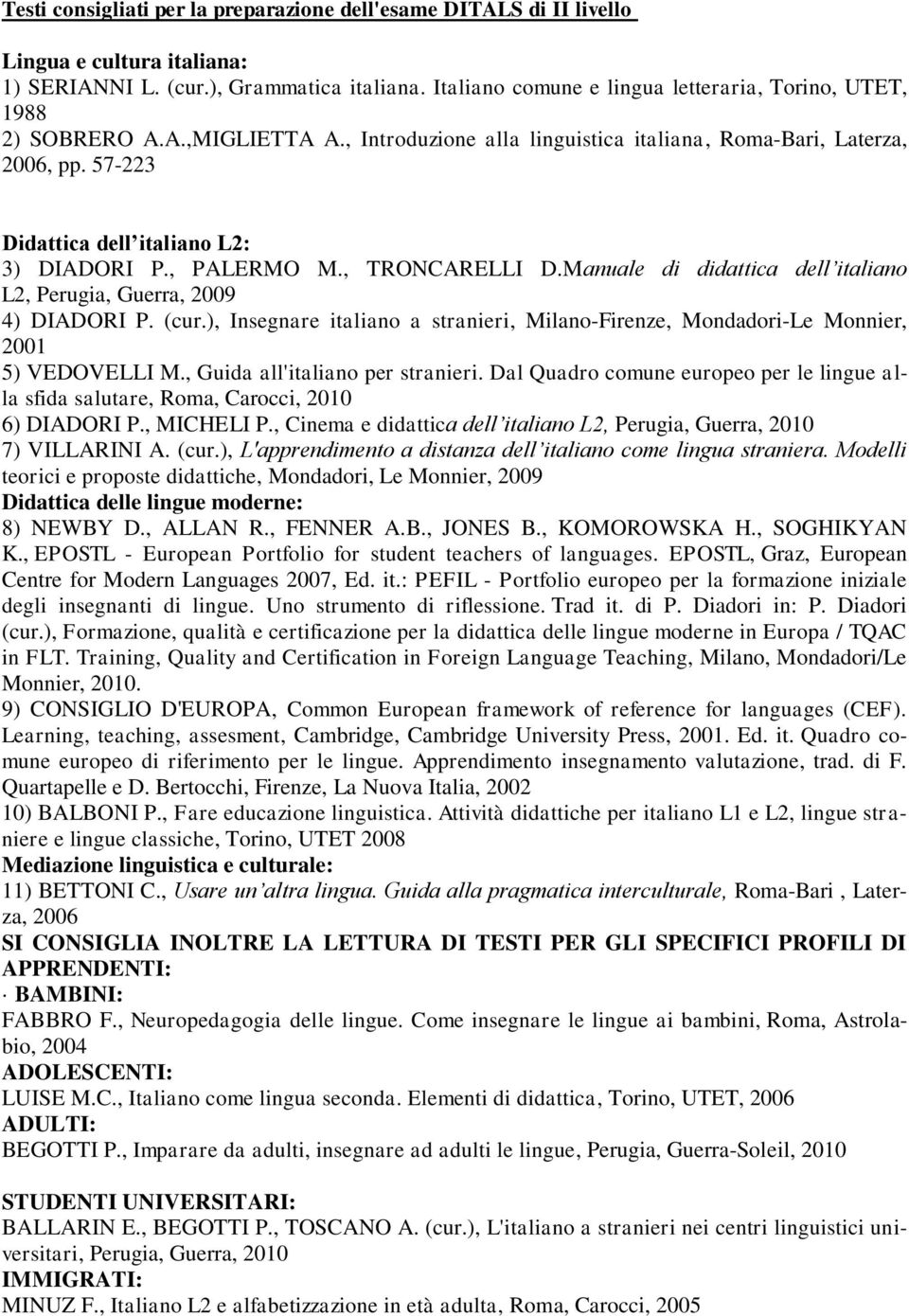 57-223 Didattica dell italiano L2: 3) DIADORI P., PALERMO M., TRONCARELLI D.Manuale di didattica dell italiano L2, Perugia, Guerra, 2009 4) DIADORI P. (cur.