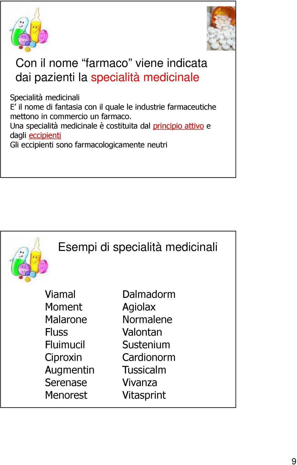 Una specialità medicinale è costituita dal principio attivo e dagli eccipienti Gli eccipienti sono farmacologicamente neutri