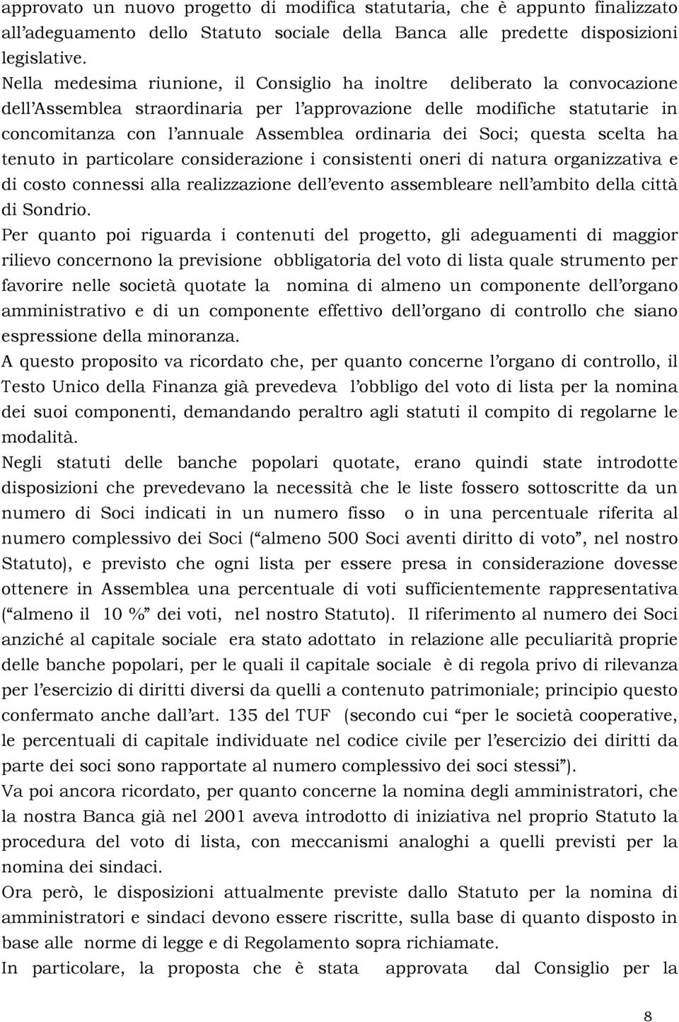 ordinaria dei Soci; questa scelta ha tenuto in particolare considerazione i consistenti oneri di natura organizzativa e di costo connessi alla realizzazione dell evento assembleare nell ambito della