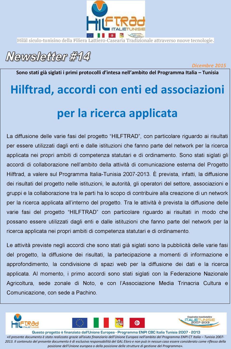 statutari e di ordinamento. Sono stati siglati gli accordi di collaborazione nell ambito della attività di comunicazione esterna del Progetto Hilftrad, a valere sul Programma Italia-Tunisia 2007-2013.