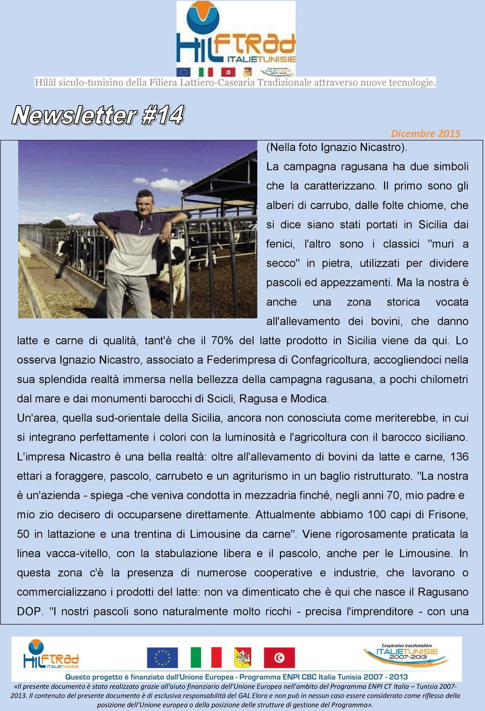appezzamenti. Ma la nostra è anche una zona storica vocata all'allevamento dei bovini, che danno latte e carne di qualità, tant'è che il 70% del latte prodotto in Sicilia viene da qui.