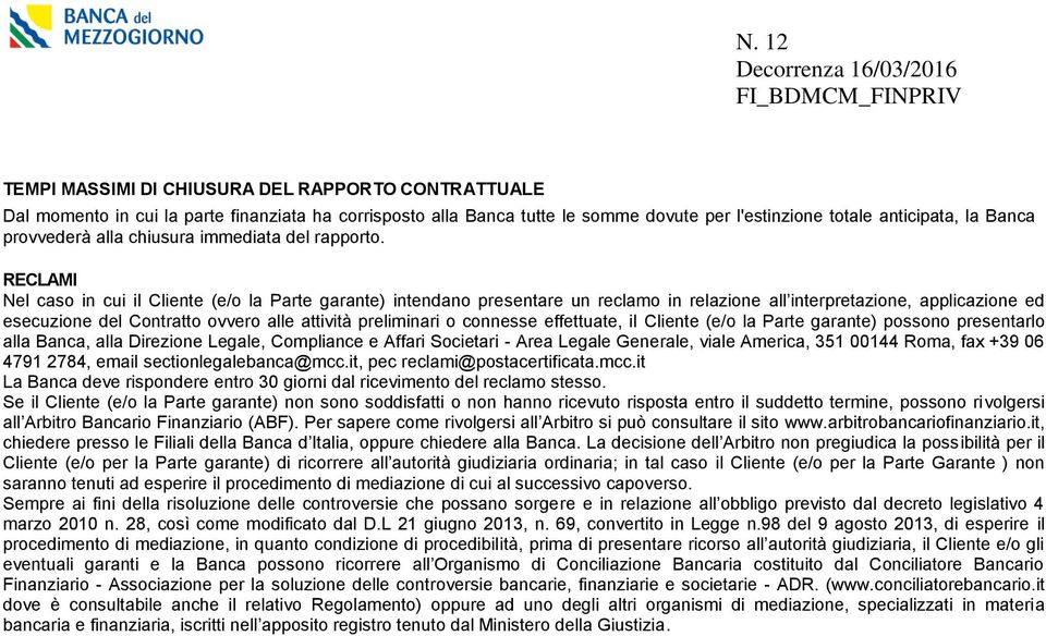 RECLAMI Nel caso in cui il Cliente (e/o la Parte garante) intendano presentare un reclamo in relazione all interpretazione, applicazione ed esecuzione del Contratto ovvero alle attività preliminari o