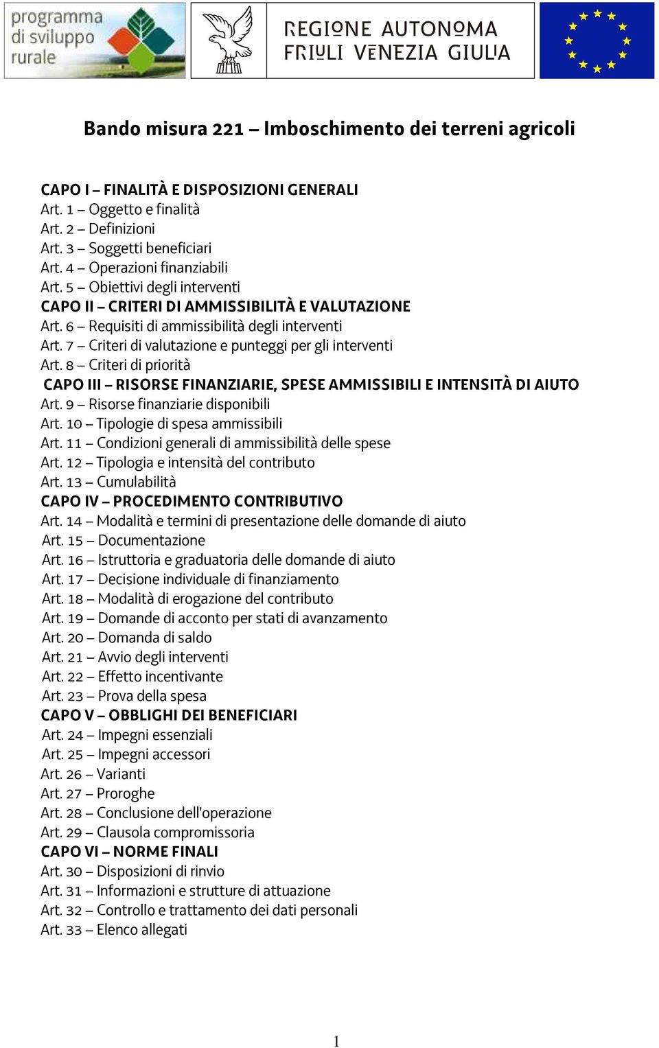 8 Criteri di priorità CAPO III RISORSE FINANZIARIE, SPESE AMMISSIBILI E INTENSITÀ DI AIUTO Art. 9 Risorse finanziarie disponibili Art. 10 Tipologie di spesa ammissibili Art.