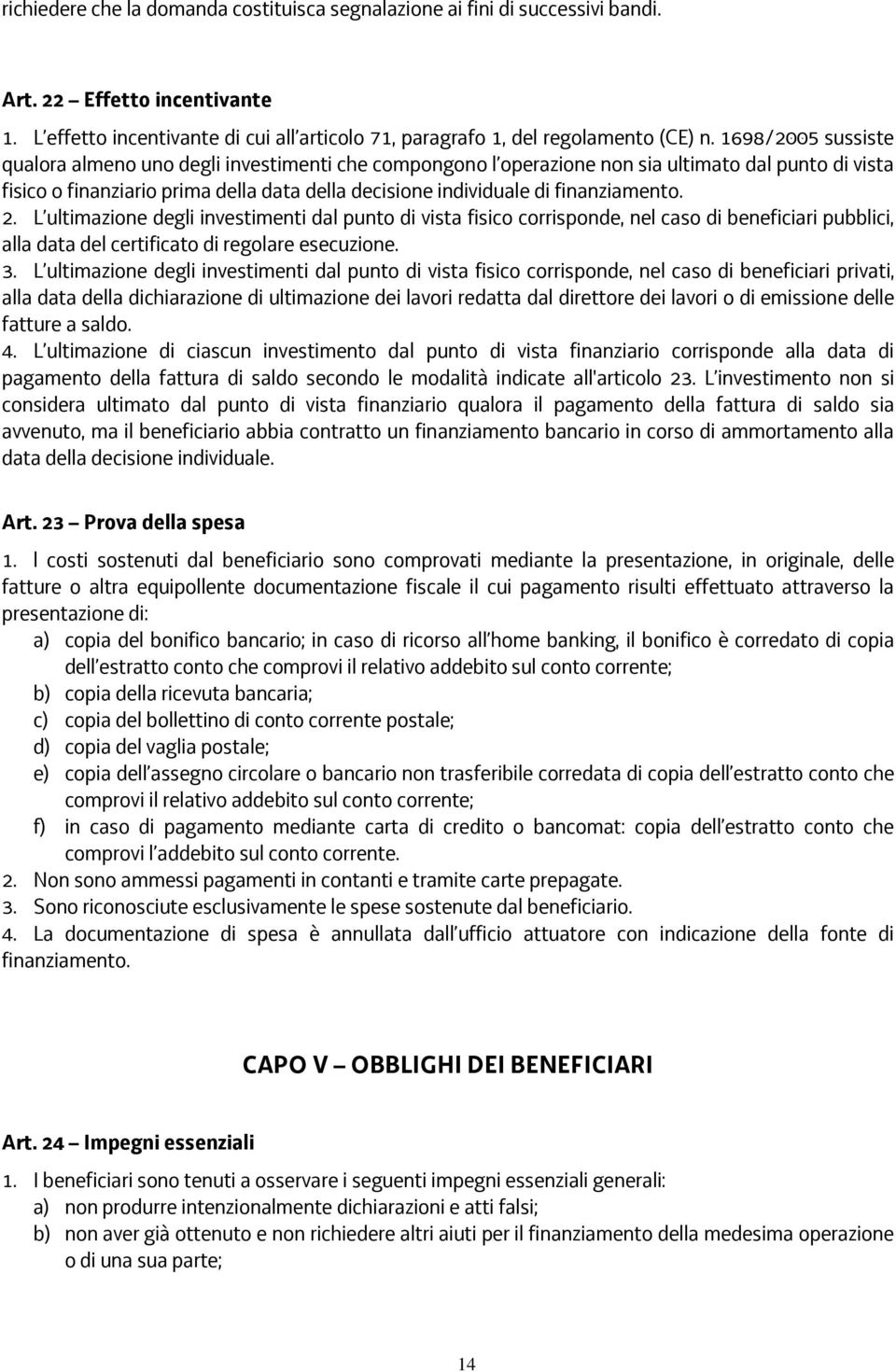 finanziamento. 2. L ultimazione degli investimenti dal punto di vista fisico corrisponde, nel caso di beneficiari pubblici, alla data del certificato di regolare esecuzione. 3.