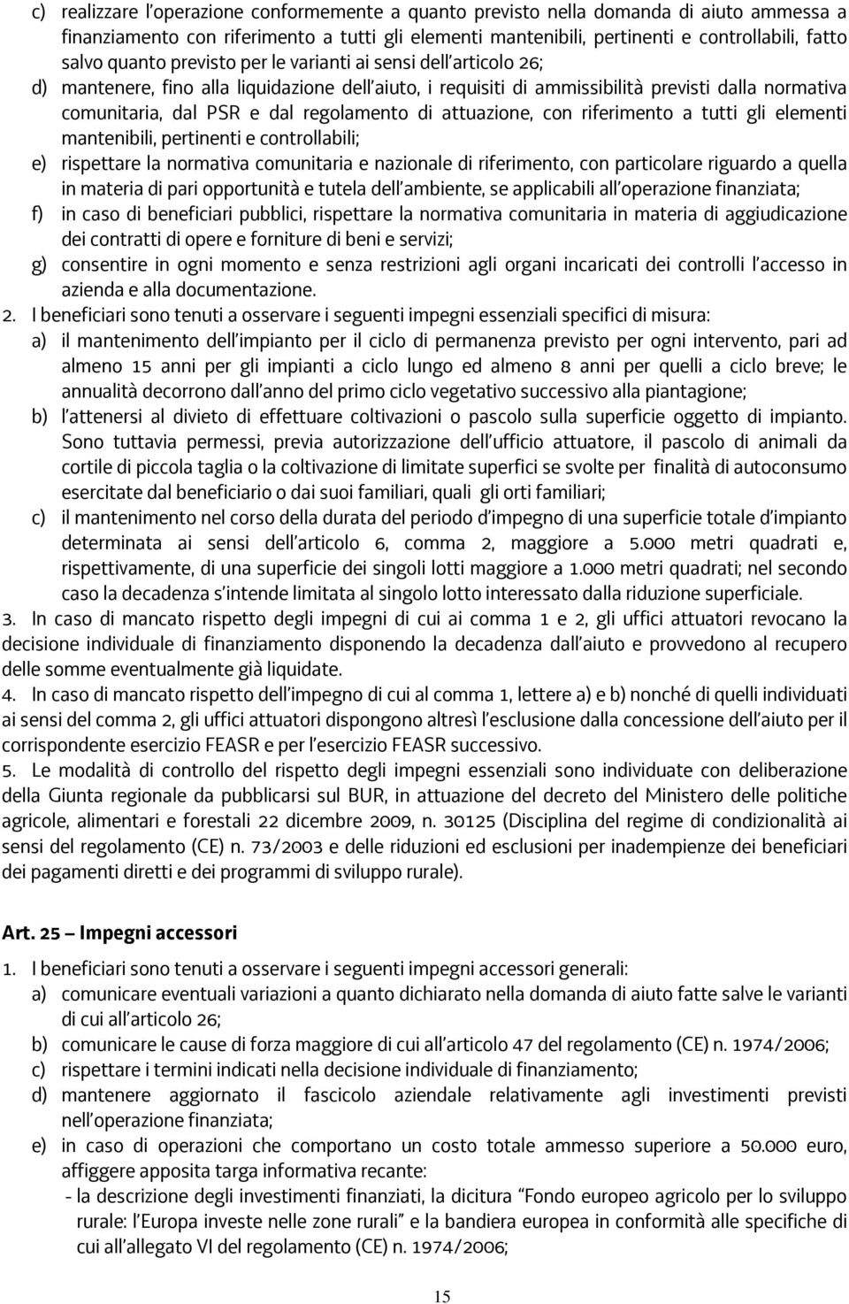 regolamento di attuazione, con riferimento a tutti gli elementi mantenibili, pertinenti e controllabili; e) rispettare la normativa comunitaria e nazionale di riferimento, con particolare riguardo a