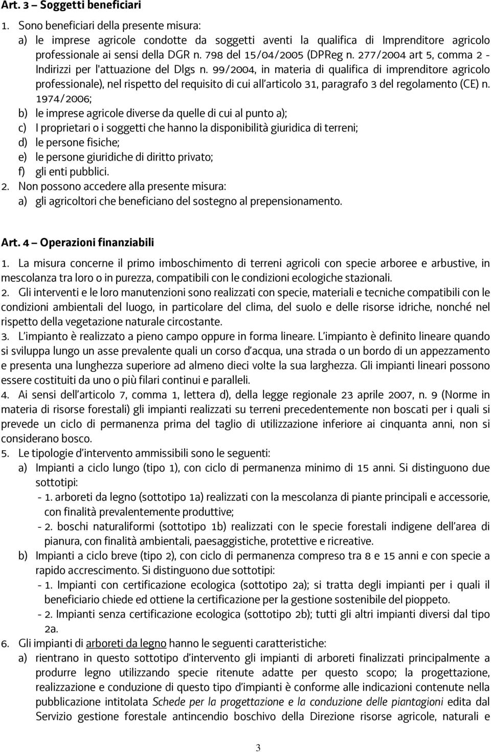 99/2004, in materia di qualifica di imprenditore agricolo professionale), nel rispetto del requisito di cui all articolo 31, paragrafo 3 del regolamento (CE) n.