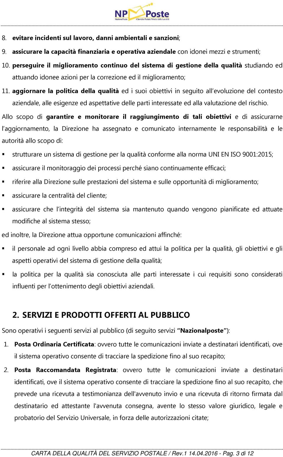 aggiornare la politica della qualità ed i suoi obiettivi in seguito all evoluzione del contesto aziendale, alle esigenze ed aspettative delle parti interessate ed alla valutazione del rischio.