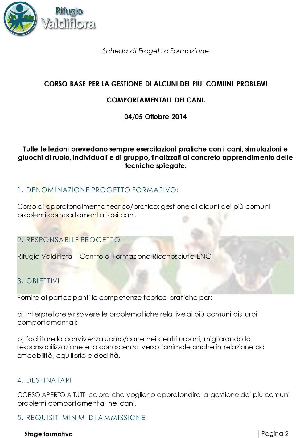 spiegate. 1. DENOMI NAZIONE PROGET TO FORMA TIVO: Corso di approfondimento teorico/pratico: gestione di alcuni dei più comuni problemi comportamentali dei cani. 2.